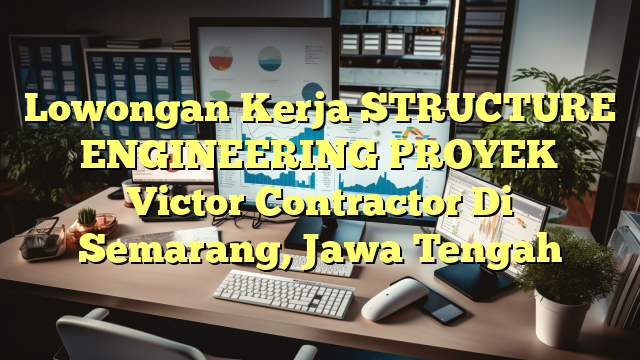 Lowongan Kerja STRUCTURE ENGINEERING PROYEK Victor Contractor Di Semarang, Jawa Tengah