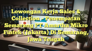 Lowongan Kerja Sales & Collection – Penempatan Semarang PT Amartha Mikro Fintek (Jakarta) Di Semarang, Jawa Tengah