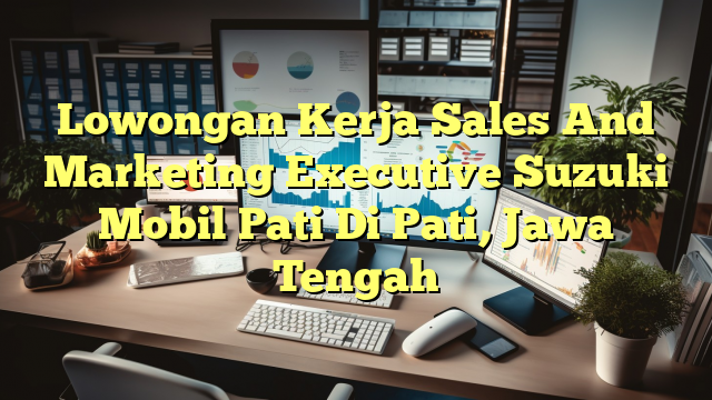 Lowongan Kerja Sales And Marketing Executive Suzuki Mobil Pati Di Pati, Jawa Tengah