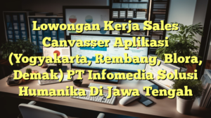 Lowongan Kerja Sales Canvasser Aplikasi (Yogyakarta, Rembang, Blora, Demak) PT Infomedia Solusi Humanika Di Jawa Tengah