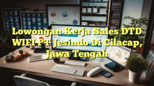 Lowongan Kerja Sales DTD WIFI PT Jesindo Di Cilacap, Jawa Tengah