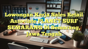 Lowongan Kerja Sales Retail Associate PLANET SURF SEMARANG Di Semarang, Jawa Tengah