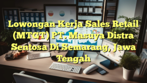 Lowongan Kerja Sales Retail (MTGT) PT. Masuya Distra Sentosa Di Semarang, Jawa Tengah