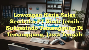 Lowongan Kerja Sales Sembako PT Sinar Jernih Suksesindo Temanggung Di Temanggung, Jawa Tengah