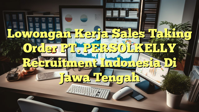 Lowongan Kerja Sales Taking Order PT. PERSOLKELLY Recruitment Indonesia Di Jawa Tengah