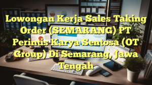 Lowongan Kerja Sales Taking Order (SEMARANG) PT Perintis Karya Sentosa (OT Group) Di Semarang, Jawa Tengah