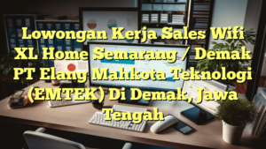 Lowongan Kerja Sales Wifi XL Home Semarang / Demak PT Elang Mahkota Teknologi (EMTEK) Di Demak, Jawa Tengah