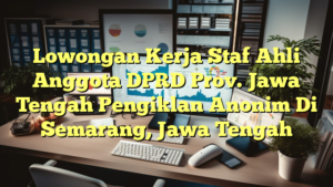 Lowongan Kerja Staf Ahli Anggota DPRD Prov. Jawa Tengah Pengiklan Anonim Di Semarang, Jawa Tengah