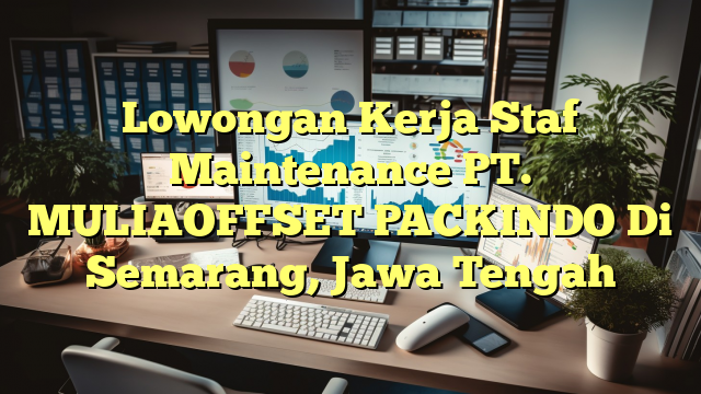 Lowongan Kerja Staf Maintenance PT. MULIAOFFSET PACKINDO Di Semarang, Jawa Tengah