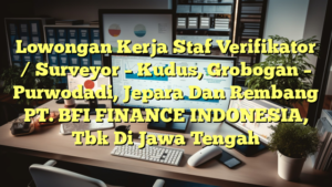 Lowongan Kerja Staf Verifikator / Surveyor – Kudus, Grobogan – Purwodadi, Jepara Dan Rembang PT. BFI FINANCE INDONESIA, Tbk Di Jawa Tengah