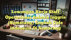 Lowongan Kerja Staff Operasional Bahasa Inggris (Semarang) English Cafe Indonesia Di Semarang