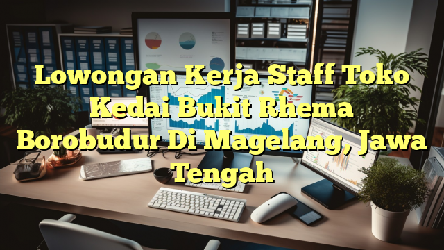 Lowongan Kerja Staff Toko Kedai Bukit Rhema Borobudur Di Magelang, Jawa Tengah