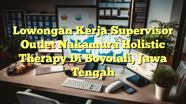 Lowongan Kerja Supervisor Outlet Nakamura Holistic Therapy Di Boyolali, Jawa Tengah