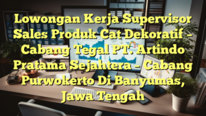 Lowongan Kerja Supervisor Sales Produk Cat Dekoratif – Cabang Tegal PT. Artindo Pratama Sejahtera – Cabang Purwokerto Di Banyumas, Jawa Tengah