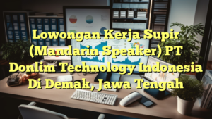 Lowongan Kerja Supir (Mandarin Speaker) PT Donlim Technology Indonesia Di Demak, Jawa Tengah