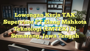 Lowongan Kerja TAX Supervisor PT Elang Mahkota Teknologi (EMTEK) Di Semarang, Jawa Tengah