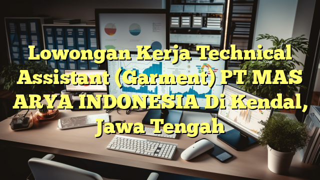 Lowongan Kerja Technical Assistant (Garment) PT MAS ARYA INDONESIA Di Kendal, Jawa Tengah