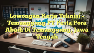 Lowongan Kerja Teknisi – Temanggung PT Pesta Pora Abadi Di Temanggung, Jawa Tengah