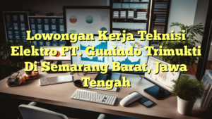 Lowongan Kerja Teknisi Elektro PT. Gunindo Trimukti Di Semarang Barat, Jawa Tengah