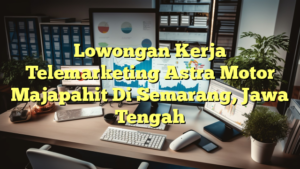 Lowongan Kerja Telemarketing Astra Motor Majapahit Di Semarang, Jawa Tengah