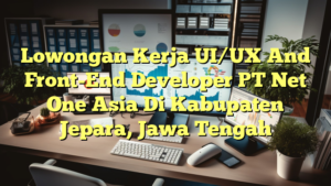 Lowongan Kerja UI/UX  And Front-End Developer PT Net One Asia Di Kabupaten Jepara, Jawa Tengah