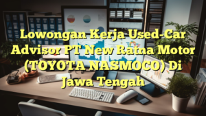 Lowongan Kerja Used-Car Advisor PT New Ratna Motor (TOYOTA NASMOCO) Di Jawa Tengah