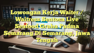 Lowongan Kerja Waiter / Waitress Sentosa Live Seafood Graha Padma Semarang Di Semarang, Jawa Tengah