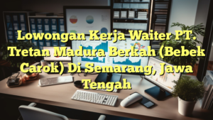 Lowongan Kerja Waiter PT. Tretan Madura Berkah (Bebek Carok) Di Semarang, Jawa Tengah