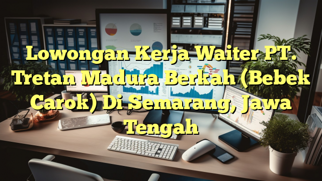 Lowongan Kerja Waiter PT. Tretan Madura Berkah (Bebek Carok) Di Semarang, Jawa Tengah