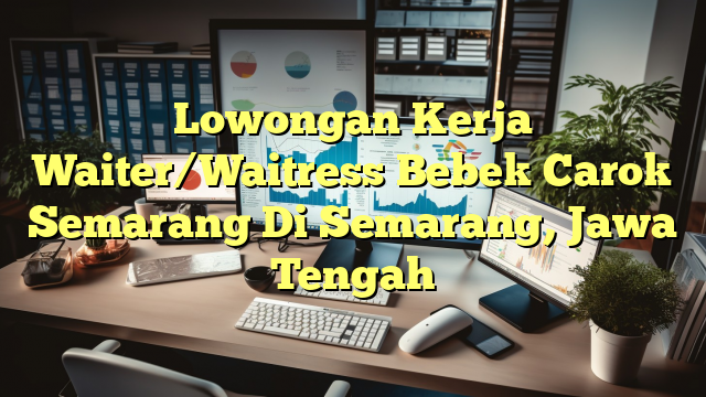 Lowongan Kerja Waiter/Waitress Bebek Carok Semarang Di Semarang, Jawa Tengah