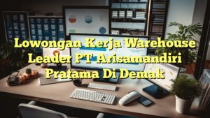 Lowongan Kerja Warehouse Leader PT Arisamandiri Pratama Di Demak