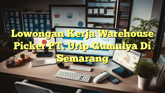 Lowongan Kerja Warehouse Picker PT. Urip Gumulya Di Semarang