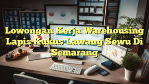 Lowongan Kerja Warehousing Lapis Kukus Lawang Sewu Di Semarang