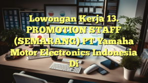 Lowongan Kerja 13. PROMOTION STAFF (SEMARANG) PT Yamaha Motor Electronics Indonesia Di