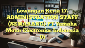 Lowongan Kerja 17. ADMINISTRATION STAFF (SEMARANG) PT Yamaha Motor Electronics Indonesia Di