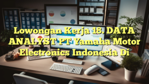 Lowongan Kerja 18. DATA ANALYST PT Yamaha Motor Electronics Indonesia Di