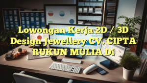 Lowongan Kerja 2D / 3D Design Jewellery CV. CIPTA RUKUN MULIA Di