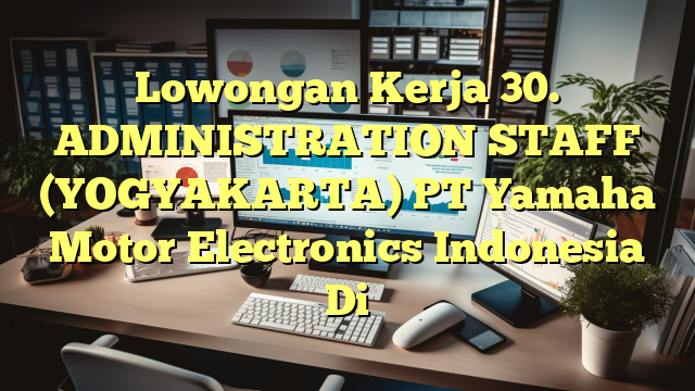 Lowongan Kerja 30. ADMINISTRATION STAFF (YOGYAKARTA) PT Yamaha Motor Electronics Indonesia Di