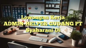 Lowongan Kerja ADMIN-HELPER GUDANG PT Syaharani Di