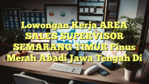 Lowongan Kerja AREA SALES SUPERVISOR SEMARANG TIMUR Pinus Merah Abadi Jawa Tengah Di