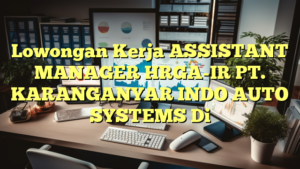 Lowongan Kerja ASSISTANT MANAGER HRGA-IR PT. KARANGANYAR INDO AUTO SYSTEMS Di