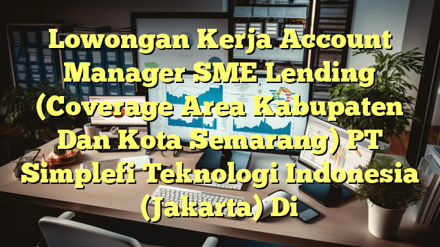 Lowongan Kerja Account Manager SME Lending (Coverage Area Kabupaten Dan Kota Semarang) PT Simplefi Teknologi Indonesia (Jakarta) Di