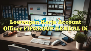 Lowongan Kerja Account Officer FIFGROUP KENDAL Di