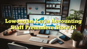 Lowongan Kerja Accounting Staff Premmiere Store Di