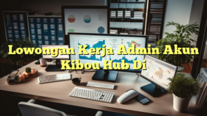 Lowongan Kerja Admin Akun Kibou Hub Di