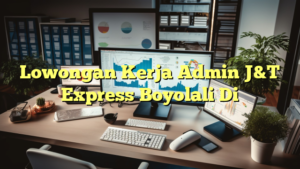 Lowongan Kerja Admin J&T Express Boyolali Di