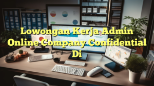 Lowongan Kerja Admin Online Company Confidential Di