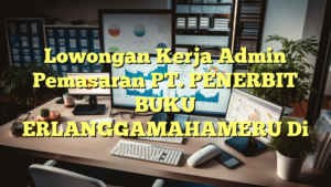 Lowongan Kerja Admin Pemasaran PT. PENERBIT BUKU ERLANGGAMAHAMERU Di