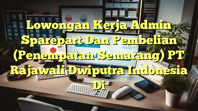 Lowongan Kerja Admin Sparepart Dan Pembelian (Penempatan Semarang) PT Rajawali Dwiputra Indonesia Di