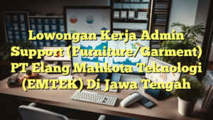 Lowongan Kerja Admin Support (Furniture/Garment) PT Elang Mahkota Teknologi (EMTEK) Di Jawa Tengah